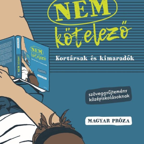 NEM KÖTELEZŐ - KORTÁRSAK ÉS KIMARADÓK - SZÖVEGGYŰJTEMÉNY KÖZÉPISKOLÁSOKNAK  MAG