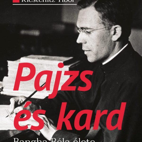 PAJZS ÉS KARD - BANGHA BÉLA ÉLETE ÉS ESZMEISÉGE
