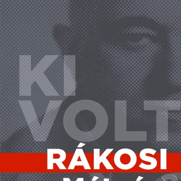 KI VOLT RÁKOSI MÁTYÁS?