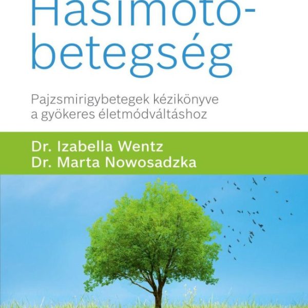 HASIMOTO-BETEGSÉG - PAJZSMIRIGYBETEGEK KÉZIKÖNYVE A GYÖKERES ÉLETMÓDVÁLTÁSHOZ