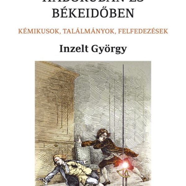 TERMÉSZETTUDOMÁNY HÁBORÚBAN ÉS BÉKEIDŐBEN - KÉMIKUSOK, TALÁLMÁNYOK, FELFEDEZÉSEK