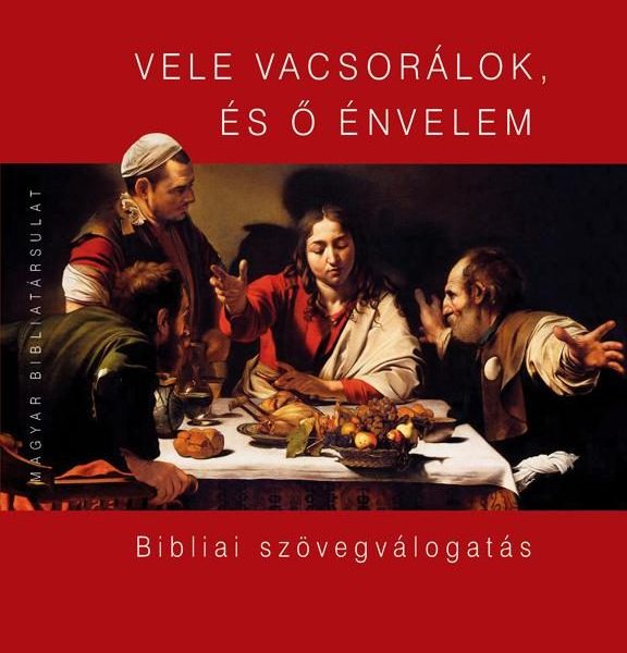 VELE VACSORÁLOK, ÉS Ő ÉNVELEM - BIBLIAI SZÖVEGVÁLOGATÁS
