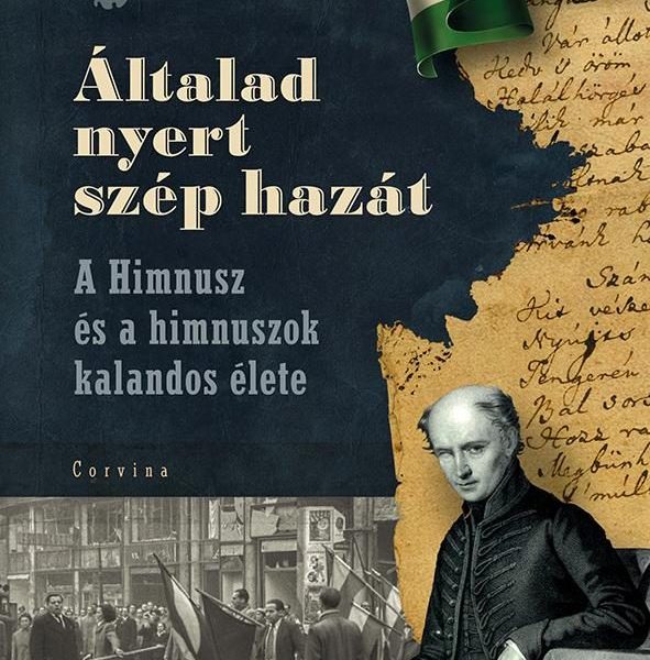 ÁLTALAD NYERT SZÉP HAZÁT - A HIMNUSZ ÉS A HIMNUSZOK KALANDOS ÉLETE