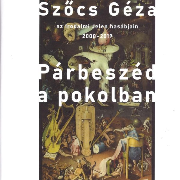 PÁRBESZÉD A POKOLBAN - SZŐCS GÉZA AZ IRODALMI JELEN HASÁBJAIN 2008-2019