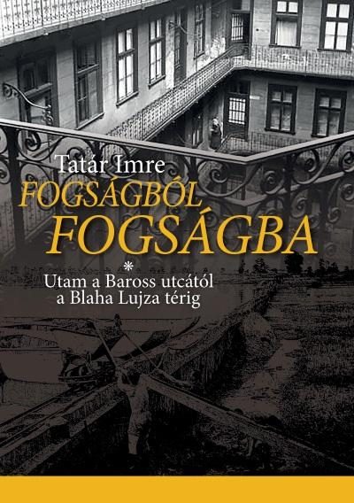FOGSÁGBÓL FOGSÁGBA - UTAM A BAROSS UTCÁTÓL A BLAHA LUJZA TÉRIG