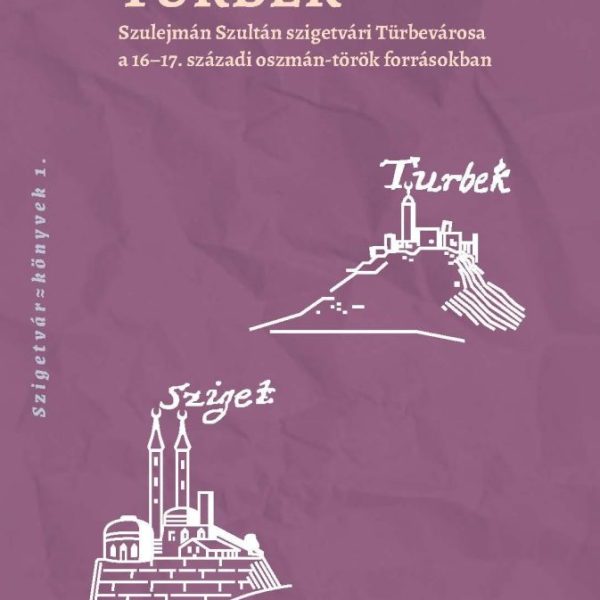 TURBÉK - SZULEJMÁN SZULTÁN SZIGETVÁRI TÜRBEVÁROSA A 1617. SZÁZADI OSZMÁNTÖRÖK