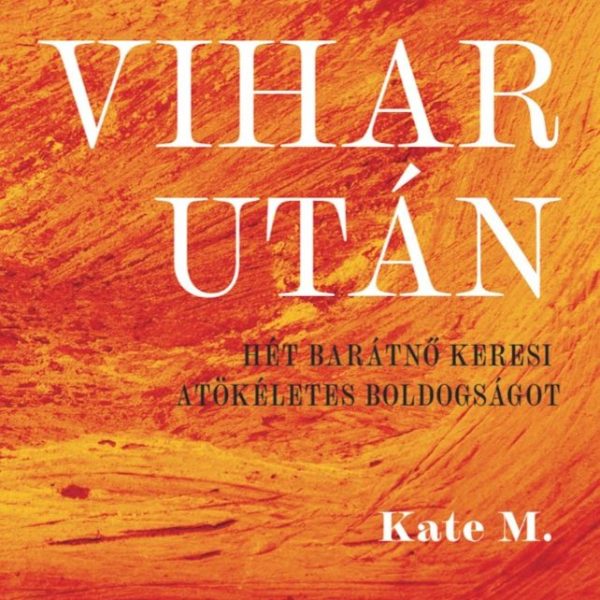 VIHAR UTÁN - HÉT BARÁTNŐ KERESI A TÖKÉLETES BOLDOGSÁGOT