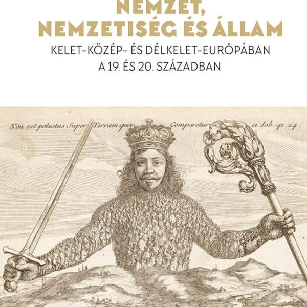 NEMZET, NEMZETISÉG ÉS ÁLLAM - KELET-KÖZÉP-ÉS DÉLKELET-EURÓPÁBAN A 19. ÉS 20. SZ