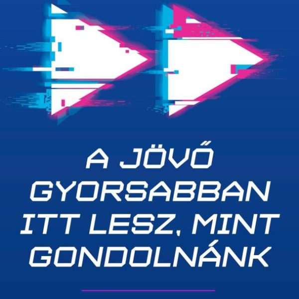 A JÖVŐ GYORSABBAN ITT LESZ, MINT GONDOLNÁNK