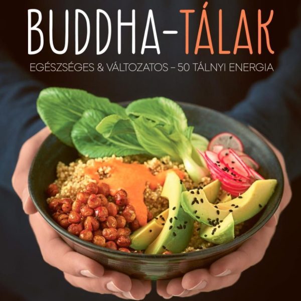 BUDDHA-TÁLAK - EGÉSZSÉGES ÉS VÁLTOZATOS  - 50 TÁLNYI ENERGIA