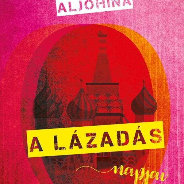 A LÁZADÁS NAPJAI - A PUSSY RIOT TÖRTÉNETE ELSŐ KÉZBŐL