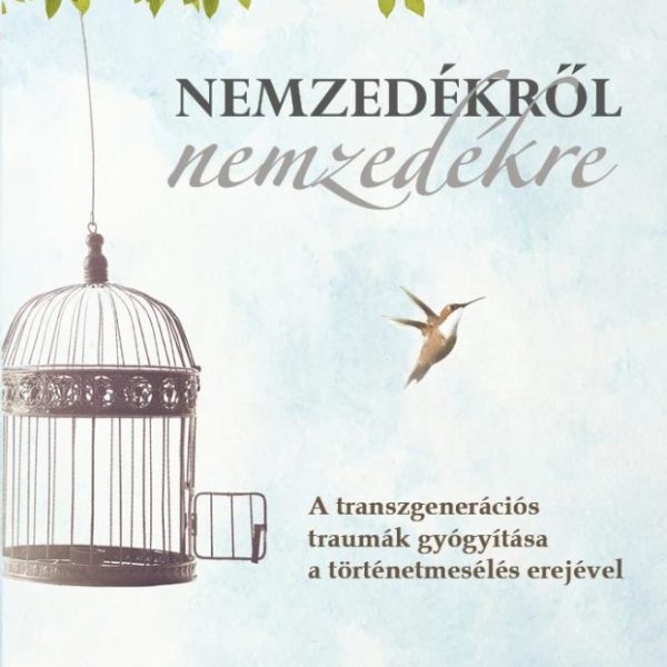 NEMZEDÉKRŐL NEMZEDÉKRE - A TRANSZGENERÁCIÓS TRAUMÁK GYÓGYÍTÁSA A TÖRTÉNETMESÉLÉS