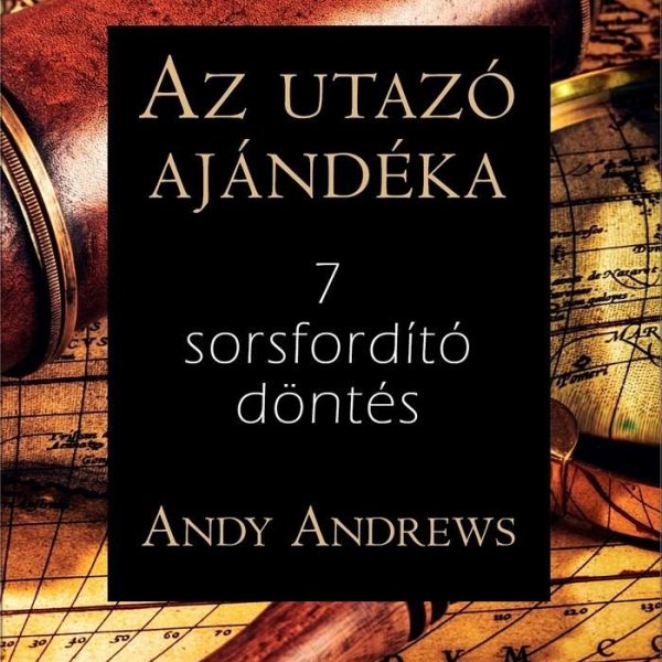 AZ UTAZÓ AJÁNDÉKA - 7 SORSFORDÍTÓ DÖNTÉS
