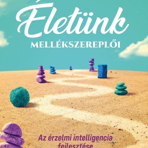 ÉLETÜNK MELLÉKSZEREPLŐI - AZ ÉRZELMI INTELLIGENCIA FEJLESZTÉSE