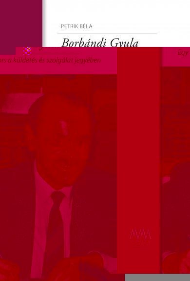 BORBÁNDI GYULA - EGY SORS A KÜLDETÉS ÉS SZOLGÁLAT JEGYÉBEN