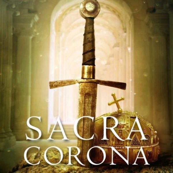 SACRA CORONA - A MAGYAR SZENT KORONA REGÉNYE