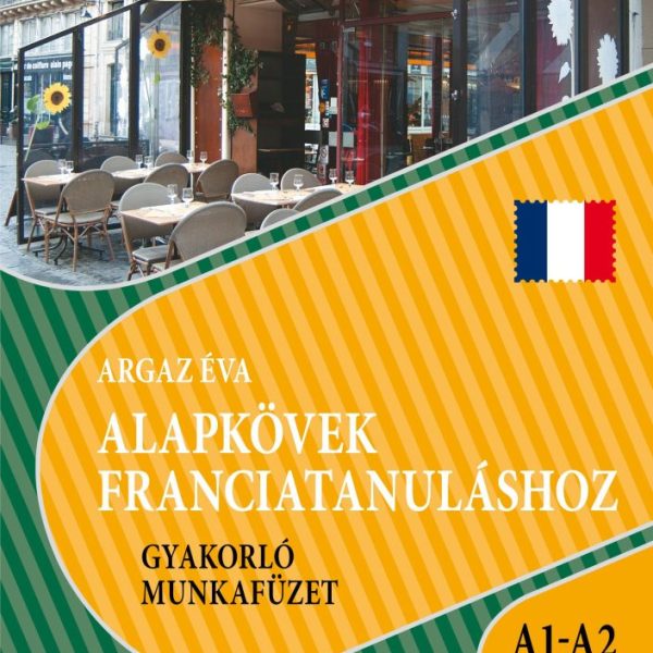 ALAPKÖVEK FRANCIATANULÁSHOZ GYAKORLÓ MUNKAFÜZET A1-A2 SZINT