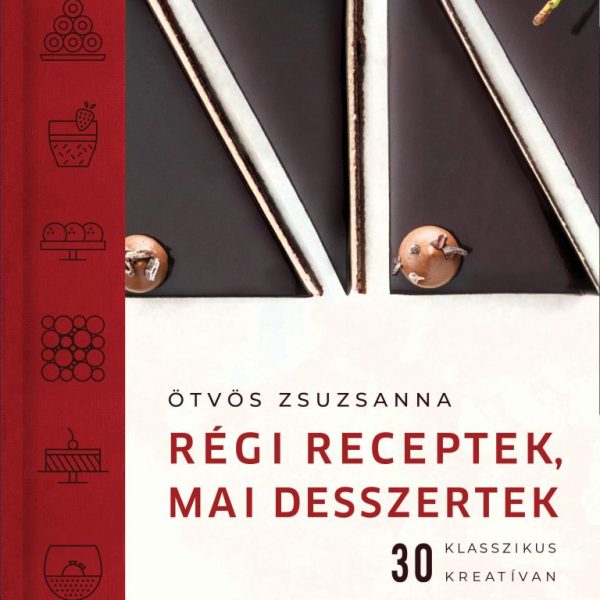 RÉGI RECEPTEK, MAI DESSZERTEK - 30 KLASSZIKUS KREATÍVAN