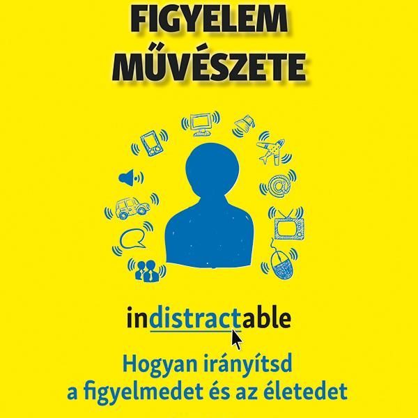 A TUDATOS FIGYELEM MŰVÉSZETE - HOGYAN IRÁNYÍTSD A FIGYELMEDET ÉS AZ ÉLETEDET