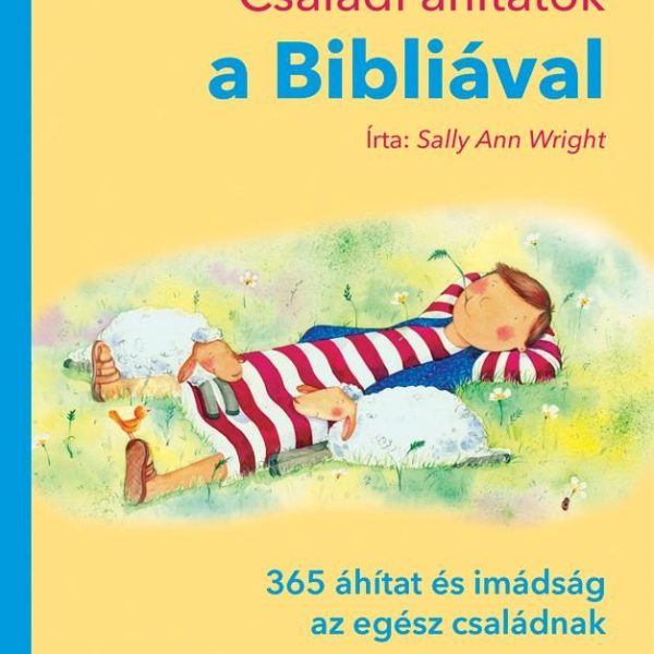 CSALÁDI ÁHÍTATOK A BIBLIÁVAL - 365 ÁHÍTAT ÉS IMÁDSÁG AZ EGÉSZ CSALÁDNAK