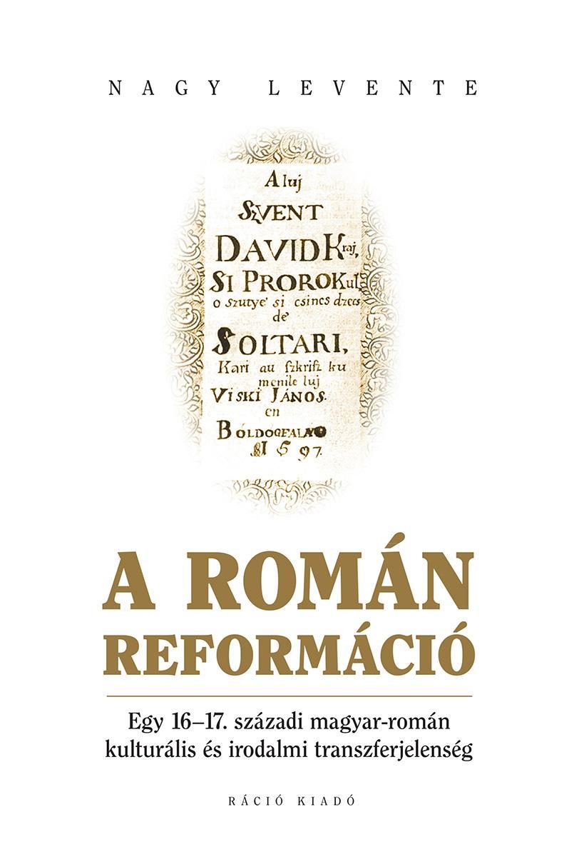 A ROMÁN REFORMÁCIÓ - EGY 1617. SZÁZADI MAGYAR-ROMÁN KULTURÁLIS ÉS