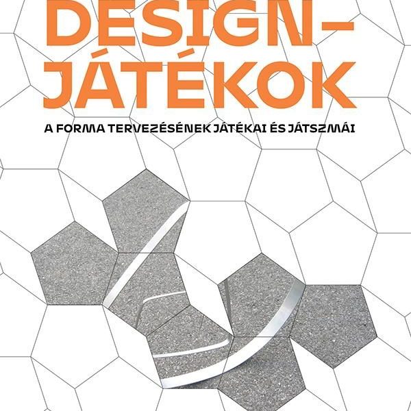 DESIGNJÁTÉKOK - A FORMA TERVEZÉSÉNEK JÁTÉKAI ÉS JÁTSZMÁI
