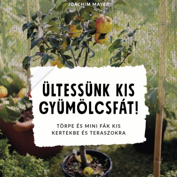 ÜLTESSÜNK KIS GYÜMÖLCSFÁT! - TÖRPE ÉS MINI FÁK KIS KERTEKBE ÉS TERASZOKRA