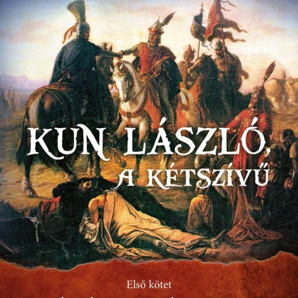 KUN LÁSZLÓ, A KÉTSZÍVŰ - HIÉNÁK A TRÓN KÖRÜL - 1. KÖTET