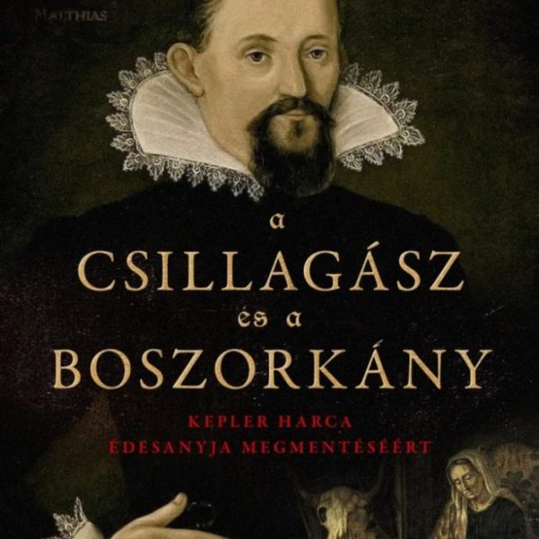 A CSILLAGÁSZ ÉS A BOSZORKÁNY - KEPLER HARCA ÉDESANYJA MEGMENTÉSÉÉRT