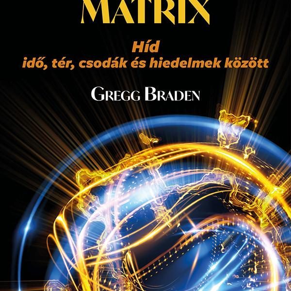 AZ ISTENI MÁTRIX - HÍD IDŐ, TÉR, CSODÁK ÉS HIEDELMEK KÖZÖTT