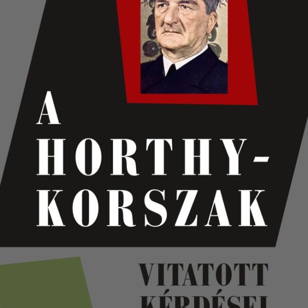 A HORTHY-KORSZAK - VITATOTT KÉRDÉSEI