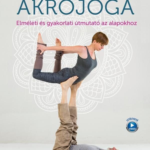 AKROJÓGA - ELMÉLETI ÉS GYAKORLATI ÚTMUTATÓ AZ ALAPOKHOZ