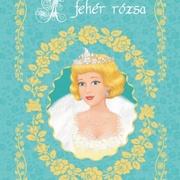 A FEHÉR RÓZSA - ALBÁNIA MESEBELI MAGYAR KIRÁLYNÉJÁNAK TÖRTÉNETE