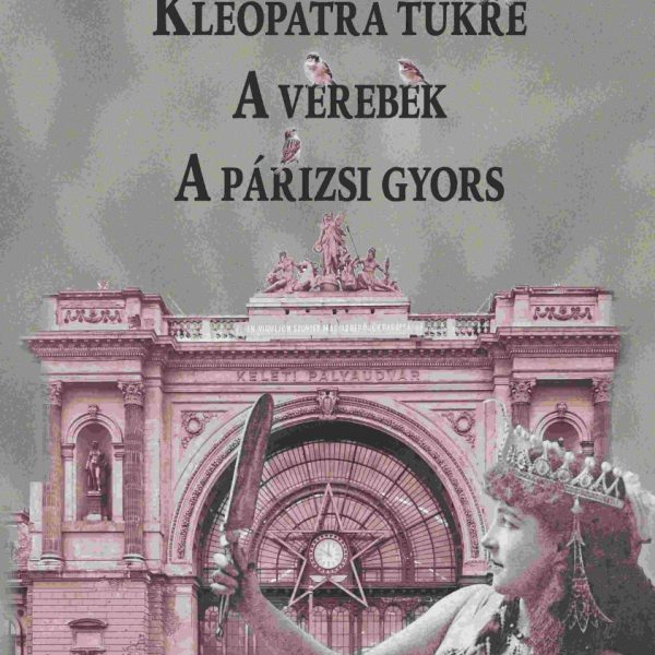 KLEOPÁTRA TÜKRE - A VEREBEK - A PÁRIZSI GYORS