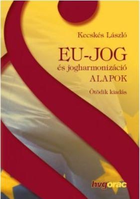 EU-JOG ÉS JOGHARMONIZÁCIÓ - ALAPOK - ÖTÖDIK KIADÁS