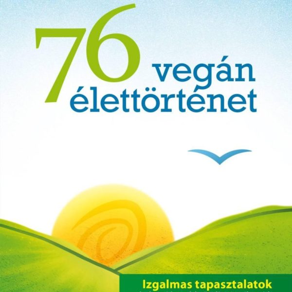 76 VEGÁN ÉLETTÖRTÉNET - VEGÁN ÉLETEK