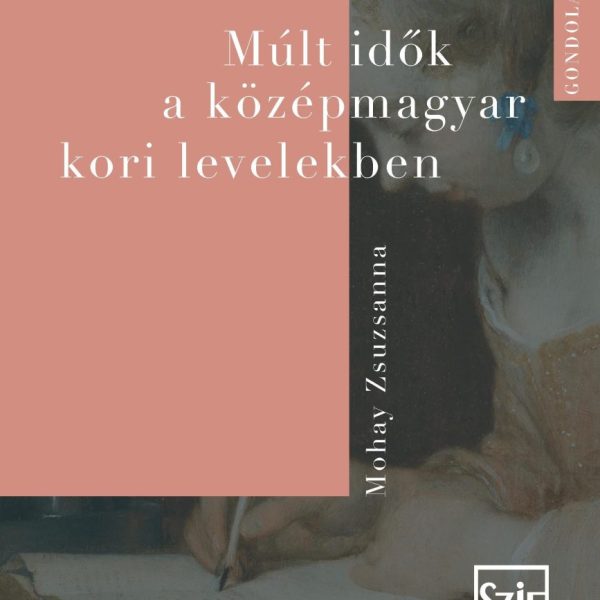 MÚLT IDŐK A KÖZÉPMAGYAR KORI LEVELEKBEN