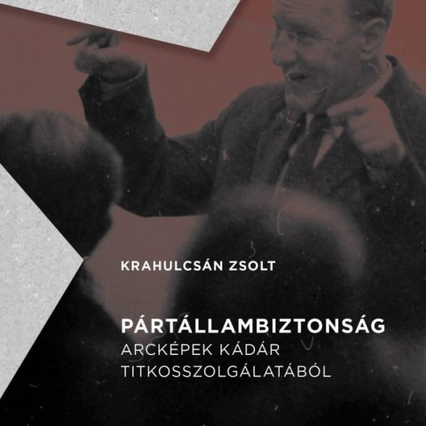 PÁRTÁLLAMBIZTONSÁG - ARCKÉPEK KÁDÁR TITKOSSZOLGÁLATÁBÓL