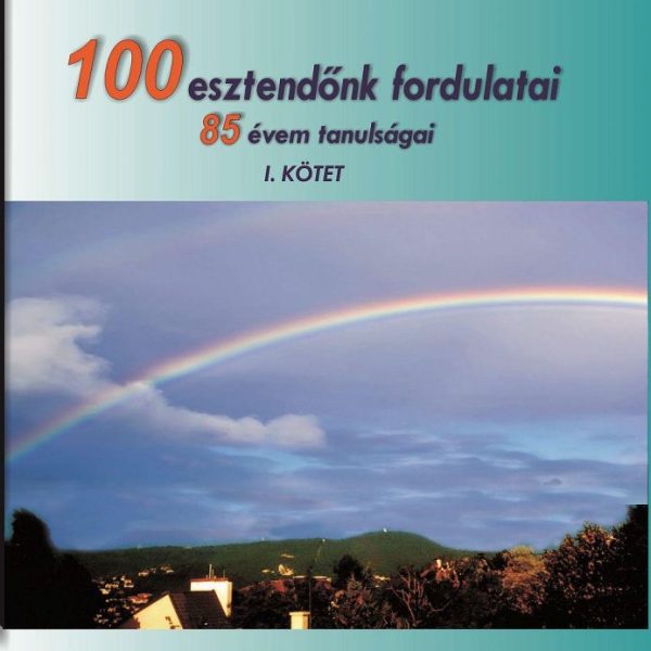 100 ESZTENDŐNK FORDULATAI 85 ÉVEM TANULSÁGAI I. KÖTET