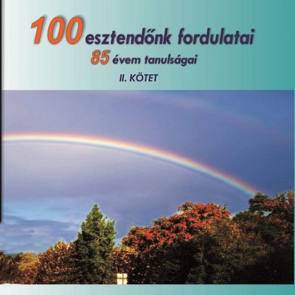 100 ESZTENDŐNK FORDULATAI 85 ÉVEM TANULSÁGAI II. KÖTET
