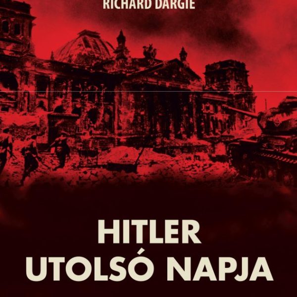 HITLER UTOLSÓ NAPJA - A VÉGSŐ ÓRÁK TÖRTÉNETE