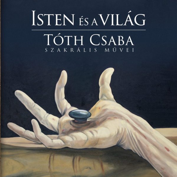 ISTEN ÉS A VILÁG - TÓTH CSABA SZAKRÁLIS MŰVEI