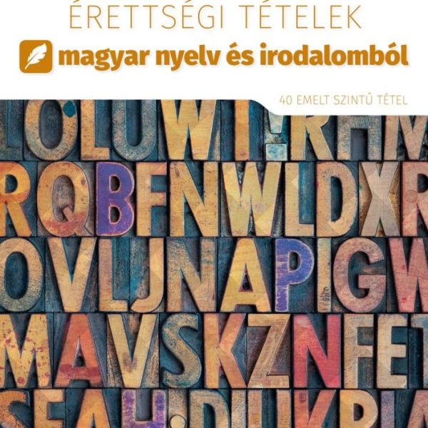 2021. ÉVI ÉRETTSÉGI TÉTELEK MAGYAR NYELV ÉS IRODALOMBÓL (40 EMELT SZINTŰ TÉTEL)