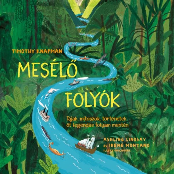 MESÉLŐ FOLYÓK - TÁJAK, MÍTOSZOK, TÖRTÉNETEK ÖT LEGENDÁS FOLYAM MENTÉN