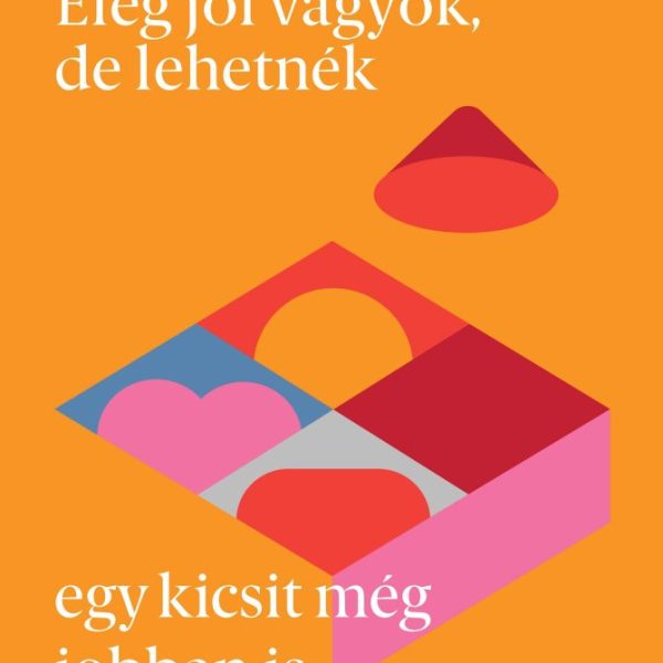 ELÉG JÓL VAGYOK, DE LEHETNÉK EGY KICSIT MÉG JOBBAN IS