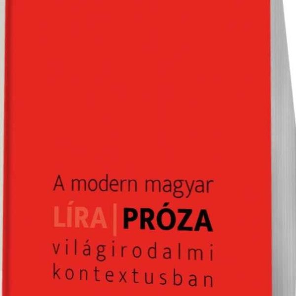 A MODERN MAGYAR LÍRA - PRÓZA VILÁGIRODALMI KONTEXTUSBAN