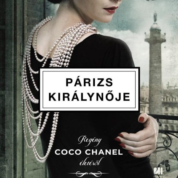 PÁRIZS KIRÁLYNŐJE - REGÉNY COCO CHANEL ÉLETÉRŐL