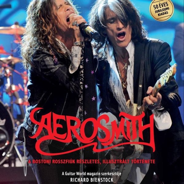 AEROSMITH - A BOSTONI ROSSZFIÚK RÉSZLETES, ILLUSZTRÁLT TÖRTÉNETE