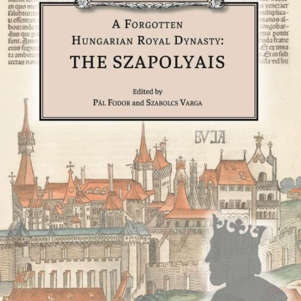 A FORGOTTEN HUNGARIAN ROYAL DYNASTY: THE SZAPOLYAIS