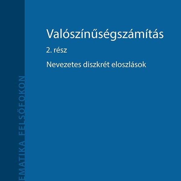 VALÓSZÍNŰSÉGSZÁMÍTÁS 2. RÉSZ - NEVEZETES DISZKRÉT ELOSZLÁSOK
